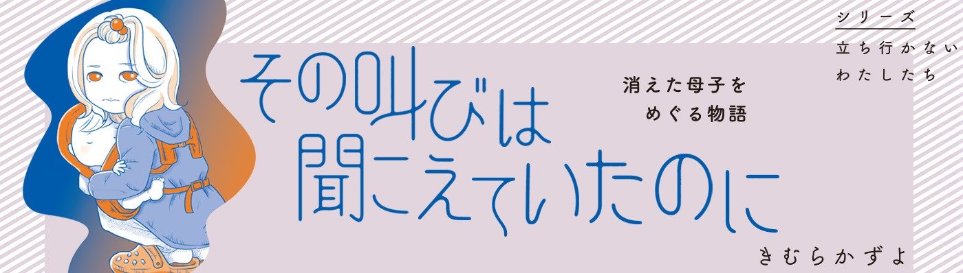 その叫びは聞こえていたのに 消えた母子をめぐる物語