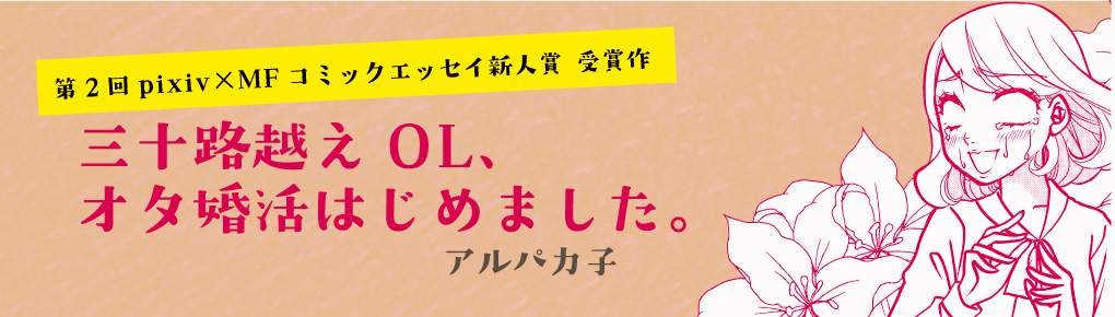 第2回pixiv賞入賞作品　三十路越えOL、オタ婚活はじめました。