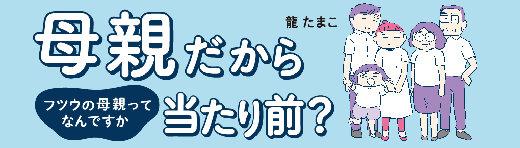 母親だから当たり前？ フツウの母親ってなんですか