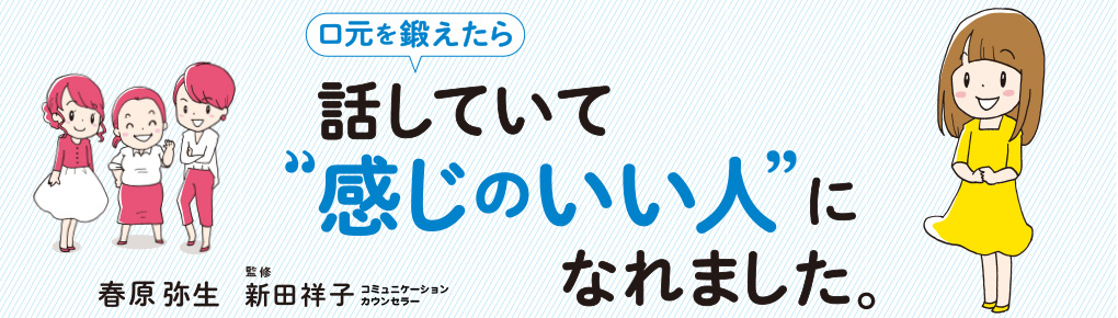 口元を鍛えたら 話していて“感じのいい人”になれました。