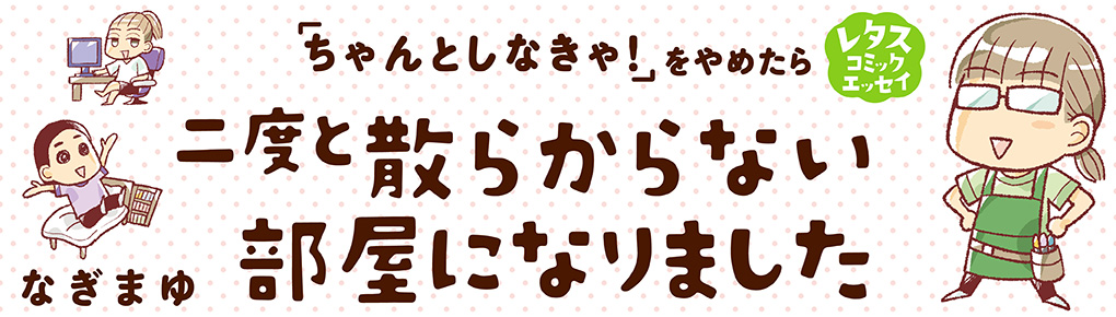ちゃんとしなきゃ をやめたら 二度と散らからない部屋になりました 連載 コミックエッセイ劇場